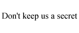 DON'T KEEP US A SECRET trademark