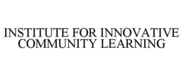 INSTITUTE FOR INNOVATIVE COMMUNITY LEARNING trademark