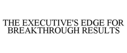 THE EXECUTIVE'S EDGE FOR BREAKTHROUGH RESULTS trademark