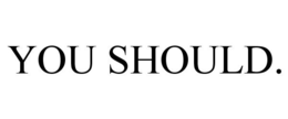 YOU SHOULD. trademark