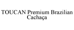 TOUCAN PREMIUM BRAZILIAN CACHACA trademark