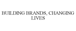 BUILDING BRANDS, CHANGING LIVES trademark