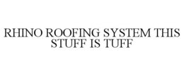 RHINO ROOFING SYSTEM THIS STUFF IS TUFF trademark