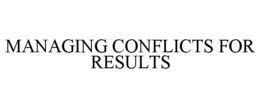 MANAGING CONFLICTS FOR RESULTS trademark