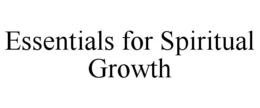 ESSENTIALS FOR SPIRITUAL GROWTH trademark