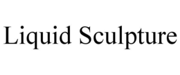 LIQUID SCULPTURE trademark