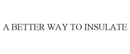 A BETTER WAY TO INSULATE trademark
