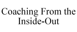 COACHING FROM THE INSIDE-OUT trademark