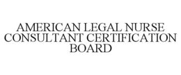 AMERICAN LEGAL NURSE CONSULTANT CERTIFICATION BOARD trademark