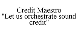CREDIT MAESTRO "LET US ORCHESTRATE SOUND CREDIT" trademark