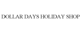 DOLLAR DAYS HOLIDAY SHOP trademark