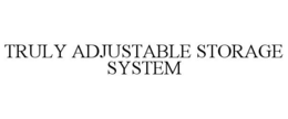 TRULY ADJUSTABLE STORAGE SYSTEM trademark