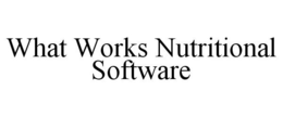 WHAT WORKS NUTRITIONAL SOFTWARE trademark