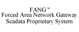 FANG '' FORCED AREA NETWORK GATEWAY SCADATA PROPRIETARY SYSTEM trademark