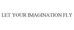 LET YOUR IMAGINATION FLY trademark