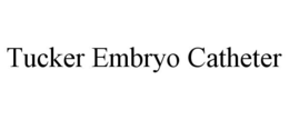 TUCKER EMBRYO CATHETER trademark
