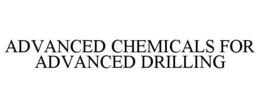 ADVANCED CHEMICALS FOR ADVANCED DRILLING trademark