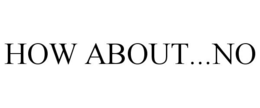 HOW ABOUT...NO trademark