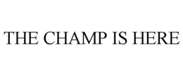 THE CHAMP IS HERE trademark