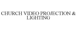 CHURCH VIDEO PROJECTION & LIGHTING trademark