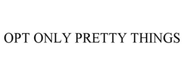 OPT ONLY PRETTY THINGS trademark