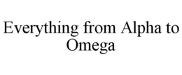 EVERYTHING FROM ALPHA TO OMEGA trademark