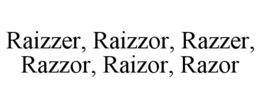 RAIZZER, RAIZZOR, RAZZER, RAZZOR, RAIZOR, RAZOR trademark