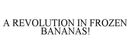 A REVOLUTION IN FROZEN BANANAS! trademark