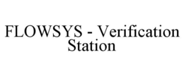 FLOWSYS - VERIFICATION STATION trademark