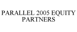 PARALLEL 2005 EQUITY PARTNERS trademark
