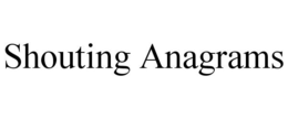 SHOUTING ANAGRAMS trademark