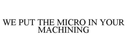 WE PUT THE MICRO IN YOUR MACHINING trademark