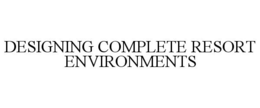 DESIGNING COMPLETE RESORT ENVIRONMENTS trademark