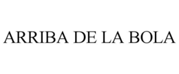 ARRIBA DE LA BOLA trademark