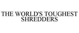 THE WORLD'S TOUGHEST SHREDDERS trademark