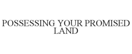 POSSESSING YOUR PROMISED LAND trademark