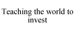TEACHING THE WORLD TO INVEST trademark