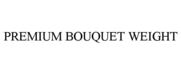 PREMIUM BOUQUET WEIGHT trademark