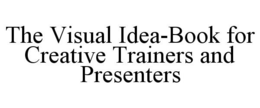 THE VISUAL IDEA-BOOK FOR CREATIVE TRAINERS AND PRESENTERS trademark