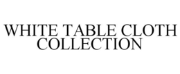 WHITE TABLE CLOTH COLLECTION trademark