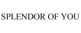 SPLENDOR OF YOU trademark