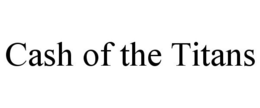 CASH OF THE TITANS trademark