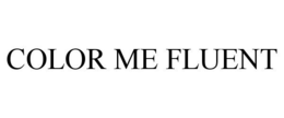 COLOR ME FLUENT trademark