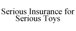 SERIOUS INSURANCE FOR SERIOUS TOYS trademark