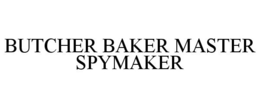 BUTCHER BAKER MASTER SPYMAKER trademark
