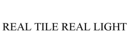 REAL TILE REAL LIGHT trademark