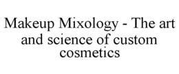 MAKEUP MIXOLOGY - THE ART AND SCIENCE OF CUSTOM COSMETICS trademark
