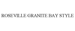 ROSEVILLE GRANITE BAY STYLE trademark