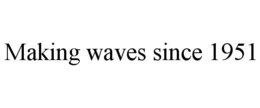 MAKING WAVES SINCE 1951 trademark