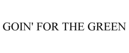 GOIN' FOR THE GREEN trademark